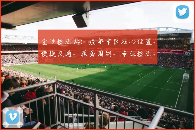 金沙检测站：成都市区核心位置，便捷交通，服务周到，专业检测，您的不二之选，三处优势，一应俱全。